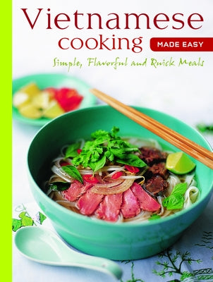Vietnamese Cooking Made Easy: Simple, Flavorful and Quick Meals [Vietnamese Cookbook, 50 Recipes] by Periplus Editors