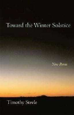 Toward the Winter Solstice: New Poems by Steele, Timothy