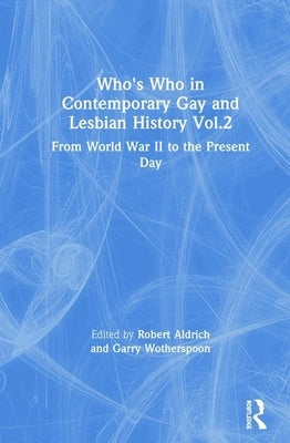 Who's Who in Contemporary Gay and Lesbian History Vol.2: From World War II to the Present Day by Aldrich, Robert