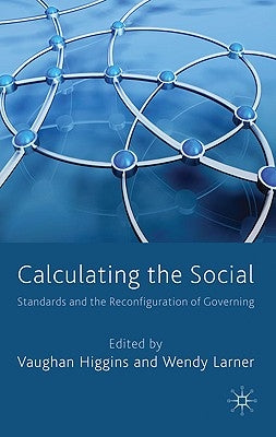 Calculating the Social: Standards and the Reconfiguration of Governing by Higgins, V.