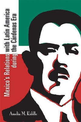 Mexico's Relations with Latin America During the Cárdenas Era by Kiddle, Amelia M.