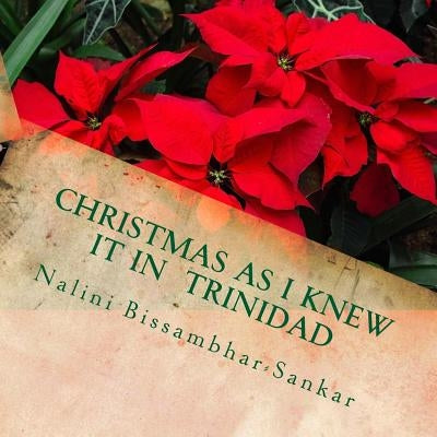 Christmas as I knew it in Trinidad: "Trini Christmas is de Best" by Bissambhar-Sankar, Nalini