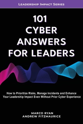 101 Cyber Answers For Leaders: How To Prioritize Risks, Manage Incidents And Enhance Your Leadership Impact Even Without Prior Cyber Experience by Ryan, Marco