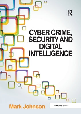 Cyber Crime, Security and Digital Intelligence by Johnson, Mark