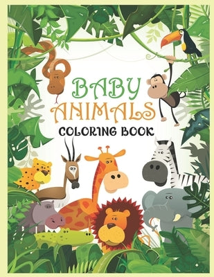 Baby Animals Coloring Book: A Coloring Book Featuring 100 Incredibly Cute and Lovable Baby Animals from Forests, Jungles, Oceans and Farms for Hou by Hridoy, Shimul Banik