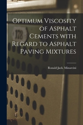 Optimum Viscosity of Asphalt Cements With Regard to Asphalt Paving Mixtures by Minarcini, Ronald Jack
