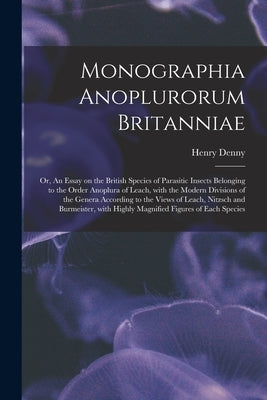 Monographia Anoplurorum Britanniae; or, An Essay on the British Species of Parasitic Insects Belonging to the Order Anoplura of Leach, With the Modern by Denny, Henry 1803-1871
