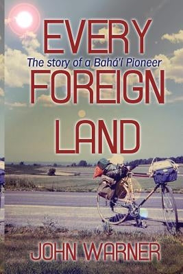 Every Foreign Land: The Story of a Baha'i Pioneer by Warner, John