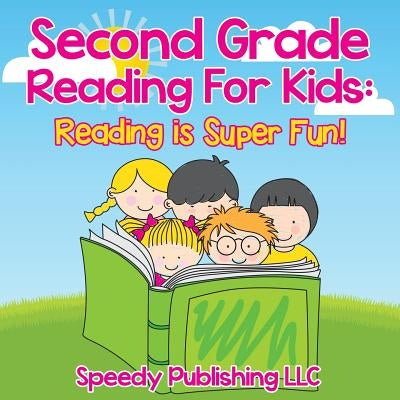 Second Grade Reading For Kids: Reading is Super Fun! by Speedy Publishing LLC