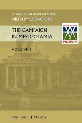 The Campaign in Mesopotamia Vol IV. Official History of the Great War Other Theatres by Anon