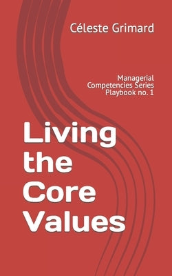 Living the Core Values: Inspiration, practical exercises, and tips for becoming an awesome manager by Grimard, Céleste