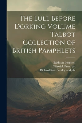 The Lull Before Dorking Volume Talbot Collection of British Pamphlets by Leighton, Baldwyn