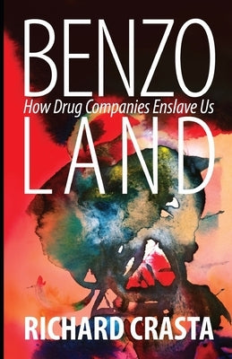 Benzo Land: How Drug Companies Enslave Us by Crasta, Richard