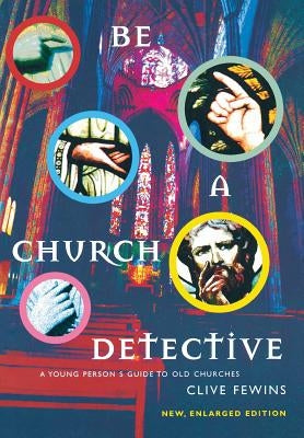 Be a Church Detective: A Young Person's Guide to Old Churches by Fewins, Clive