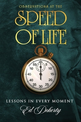 Observations at the Speed of Life: Lessons in Every Moment by J. Doherty, Edward