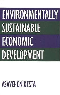 Environmentally Sustainable Economic Development by Desta, Asayehgn