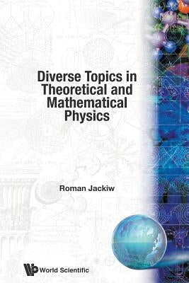 Diverse Topics in Theoretical and Mathematical Physics: Lectures by Roman Jackiw by Jackiw, Roman
