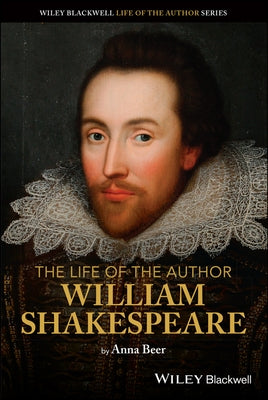 The Life of the Author: William Shakespeare by Beer, Anna