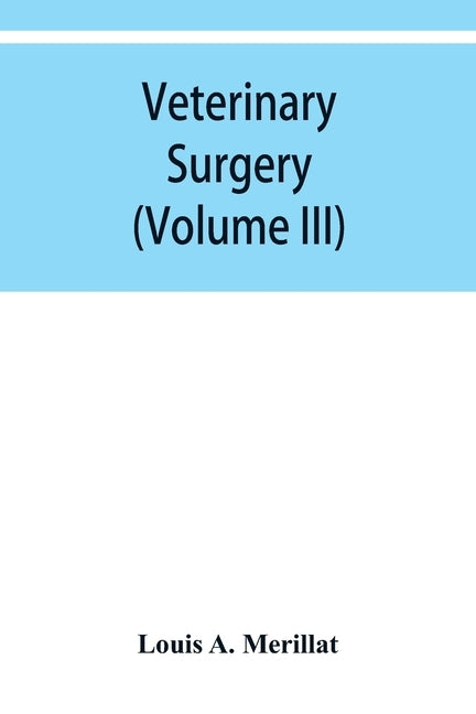 Veterinary surgery (Volume III) Veterinary surgical Operations by A. Merillat, Louis