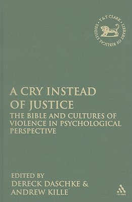 A Cry Instead of Justice: The Bible and Cultures of Violence in Psychological Perspective by Daschke, Dereck