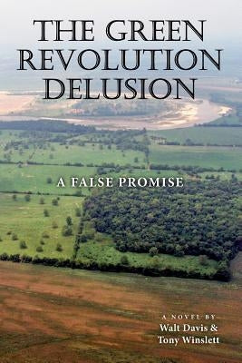 The Green Revolution Delusion: A False Promise by Winslett, Tony