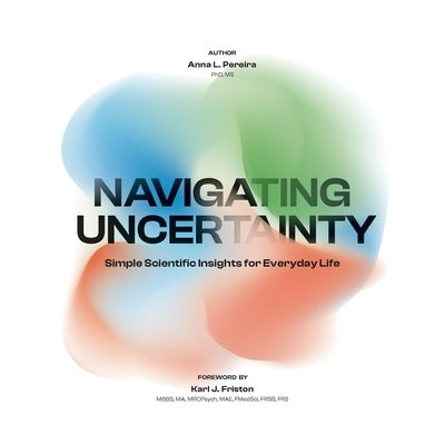 Navigating Uncertainty: Simple Scientific Insights for Everyday Life by Pereira, Anna L.