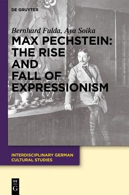 Max Pechstein: The Rise and Fall of Expressionism by Fulda, Bernhard