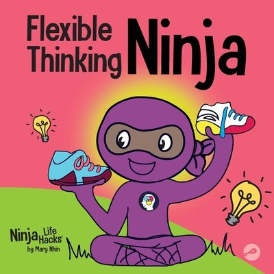 Flexible Thinking Ninja: A Children's Book About Developing Executive Functioning and Flexible Thinking Skills by Nhin, Mary
