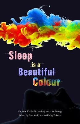 Sleep is a Beautiful Colour: 2017 National Flash-Fiction Day Anthology by Prinzi, Santino