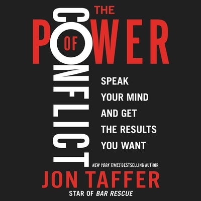 The Power of Conflict: Speak Your Mind and Get the Results You Want by Taffer, Jon