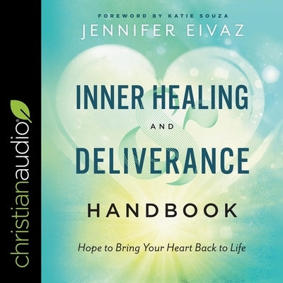 Inner Healing and Deliverance Handbook: Hope to Bring Your Heart Back to Life by Eivaz, Jennifer
