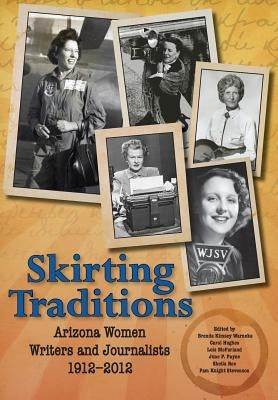 Skirting Traditions: Arizona Women Writers and Journalists 1912-2012 by Arizona Press Women