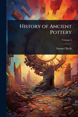 History of Ancient Pottery by Birch, Samuel