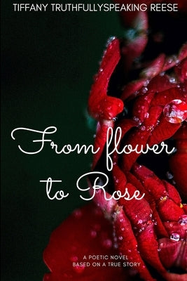 From flower to Rose by Reese, Tiffany Truthfullyspeaking