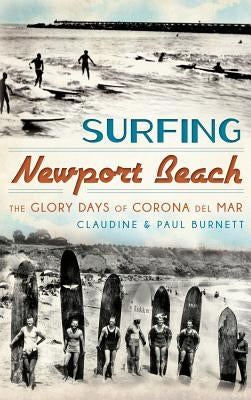 Surfing Newport Beach: The Glory Days of Corona del Mar by Burnett, Claudine