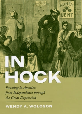 In Hock: Pawning in America from Independence Through the Great Depression by Woloson, Wendy A.