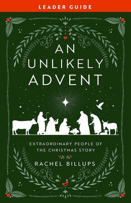 An Unlikely Advent Leader Guide: Extraordinary People of the Christmas Story by Billups, Rachel