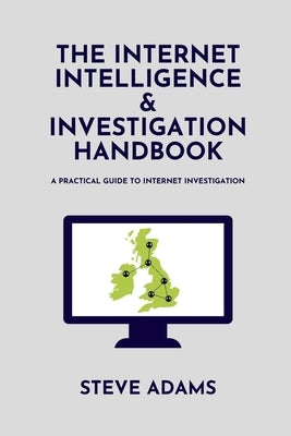 The Internet Intelligence & Investigation Handbook: A practical guide to Internet Investigation by P, Ed