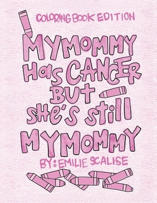 My Mommy Has Cancer But She's Still My Mommy: Coloring Book Edition by Scalise, Emilie