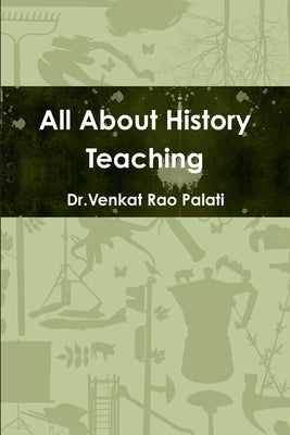 All About History Teaching by Palati, Dr Venkat Rao