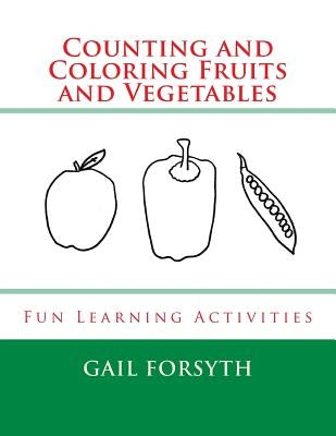 Counting and Coloring Fruits and Vegetables: Fun Learning Activities by Forsyth, Gail