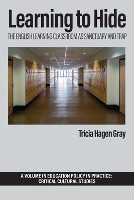 Learning to Hide: The English Learning Classroom as Sanctuary and Trap by Gray, Tricia Hagen