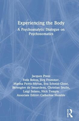 Experiencing the Body: A Psychoanalytic Dialogue on Psychosomatics by Press, Jacques