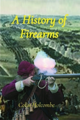 A History of Firearms by Holcombe, Colin