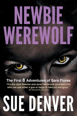 Newbie Werewolf: The First 8 Adventures of Sara Flores by Denver, Sue