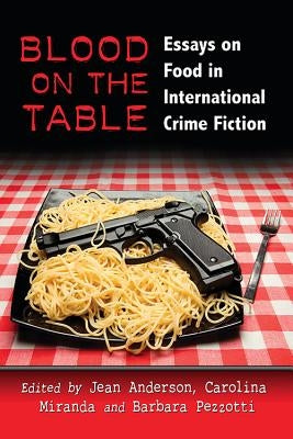 Blood on the Table: Essays on Food in International Crime Fiction by Anderson, Jean