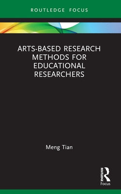 Arts-based Research Methods for Educational Researchers by Tian, Meng
