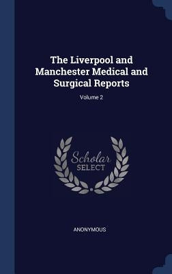 The Liverpool and Manchester Medical and Surgical Reports; Volume 2 by Anonymous