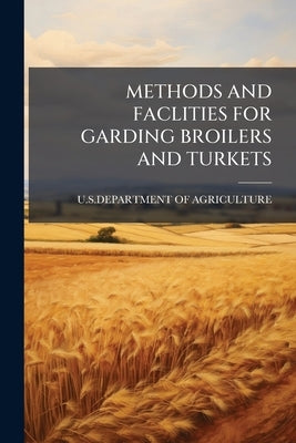 Methods and Faclities for Garding Broilers and Turkets by U. S. Department