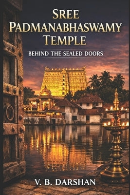 Sree Padmanabhaswamy Temple: Behind the Sealed Doors by Vijayan Babu, T.